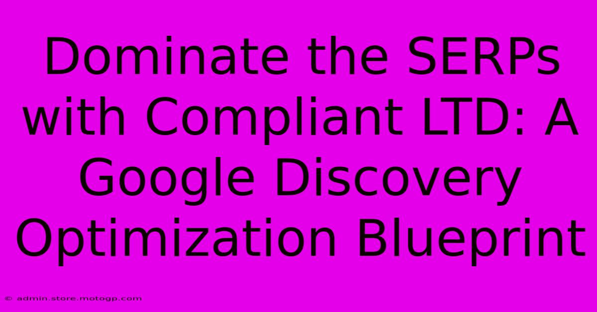 Dominate The SERPs With Compliant LTD: A Google Discovery Optimization Blueprint