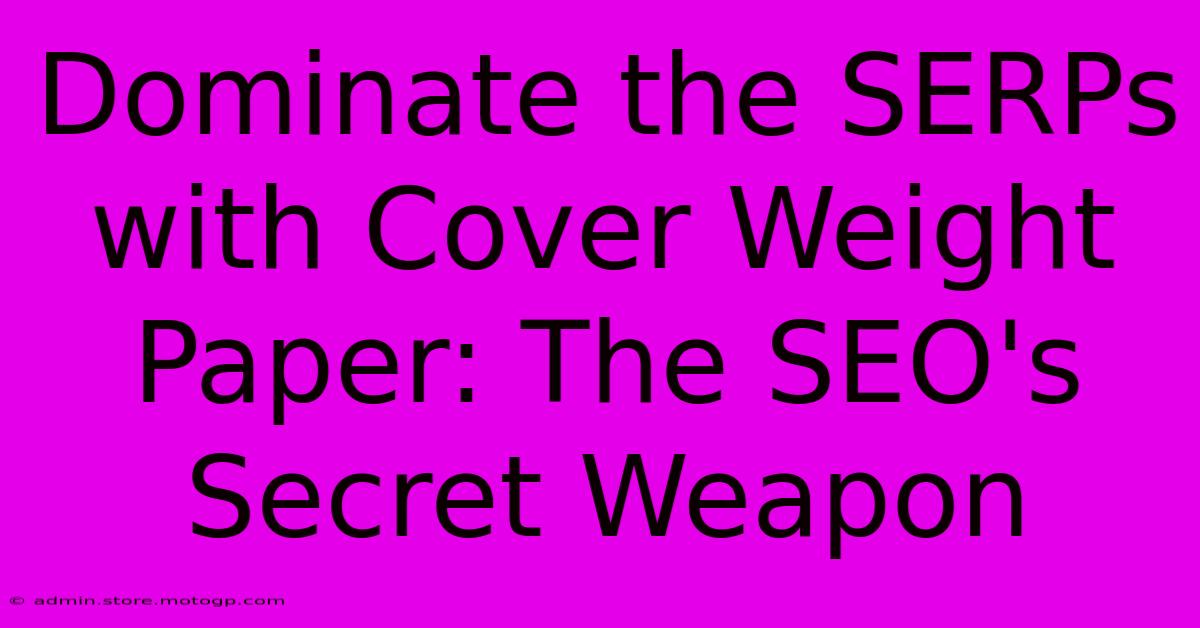 Dominate The SERPs With Cover Weight Paper: The SEO's Secret Weapon