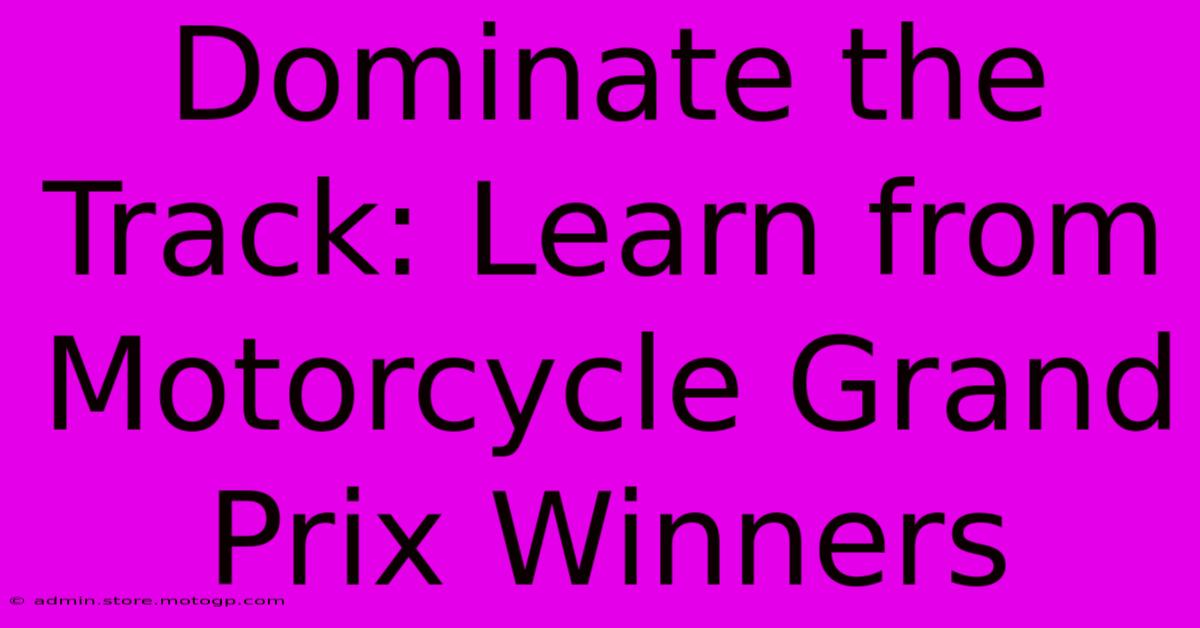 Dominate The Track: Learn From Motorcycle Grand Prix Winners