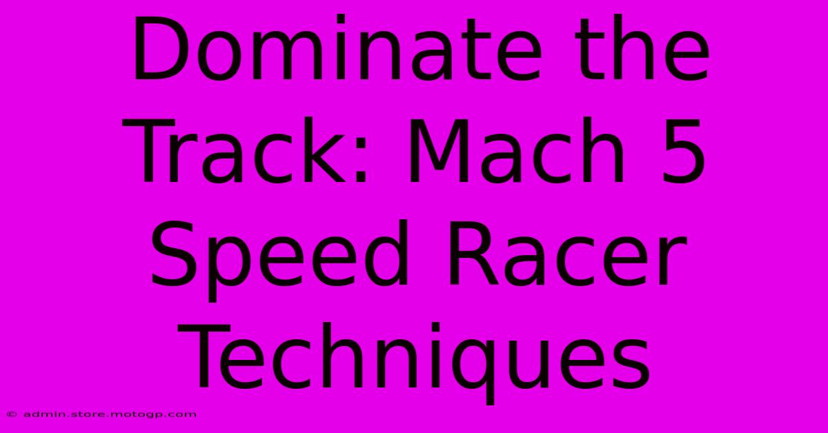 Dominate The Track: Mach 5 Speed Racer Techniques