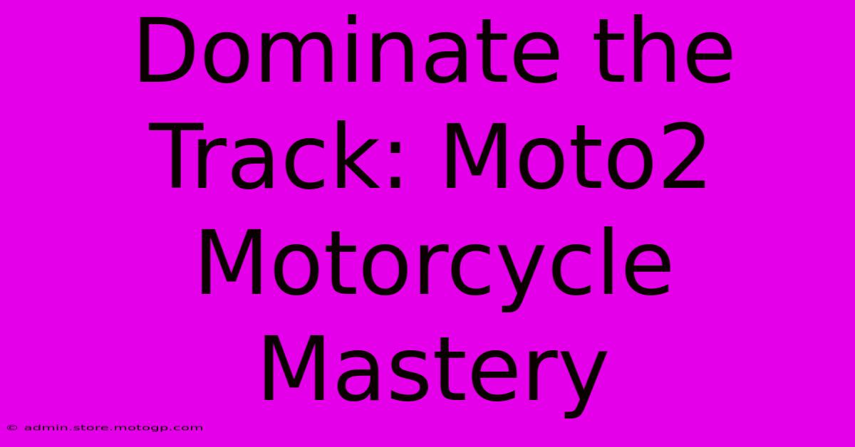 Dominate The Track: Moto2 Motorcycle Mastery