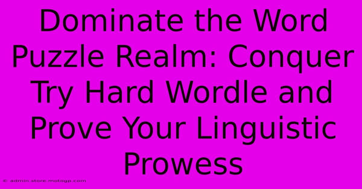 Dominate The Word Puzzle Realm: Conquer Try Hard Wordle And Prove Your Linguistic Prowess