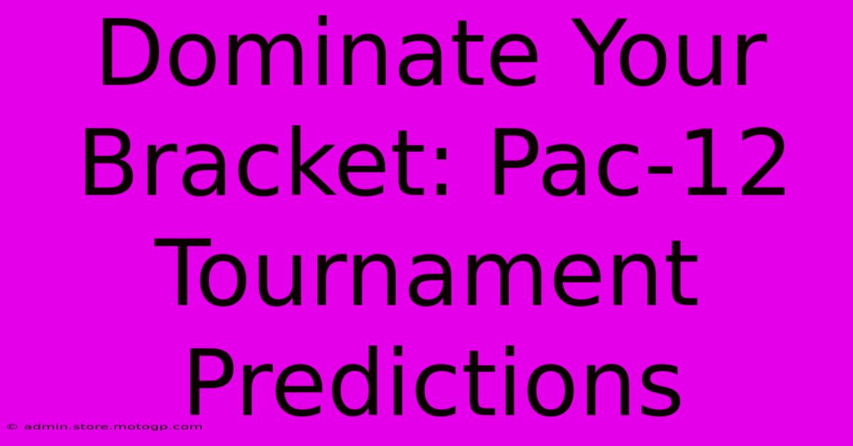 Dominate Your Bracket: Pac-12 Tournament Predictions