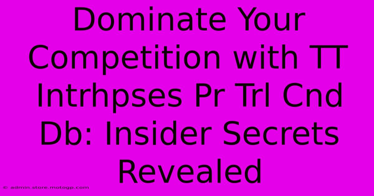 Dominate Your Competition With TT Intrhpses Pr Trl Cnd Db: Insider Secrets Revealed