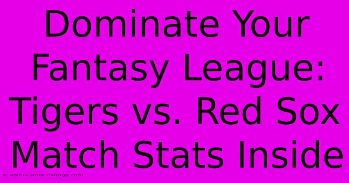 Dominate Your Fantasy League: Tigers Vs. Red Sox Match Stats Inside