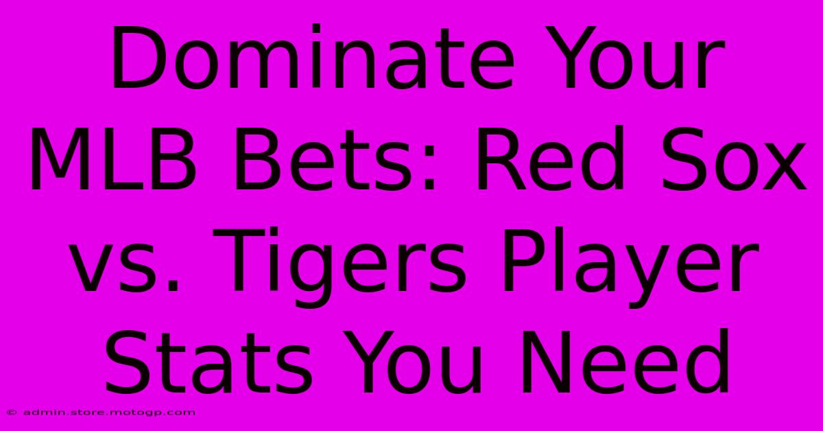 Dominate Your MLB Bets: Red Sox Vs. Tigers Player Stats You Need