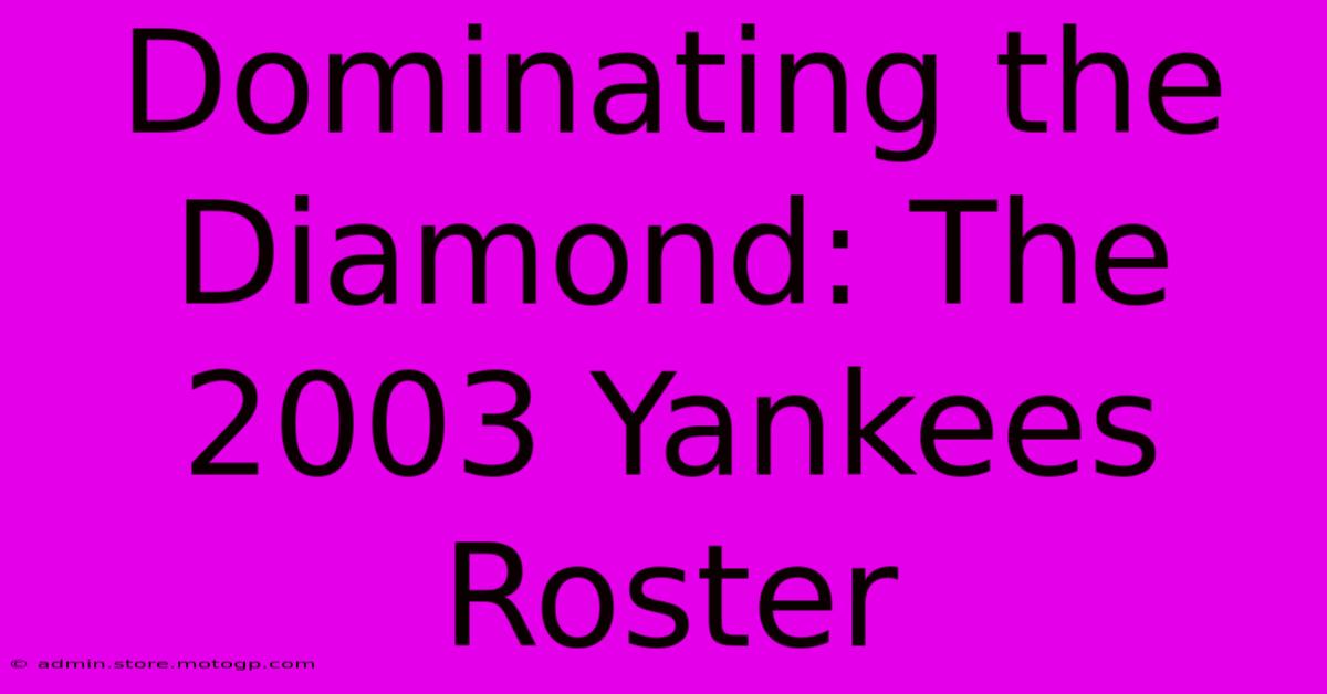 Dominating The Diamond: The 2003 Yankees Roster