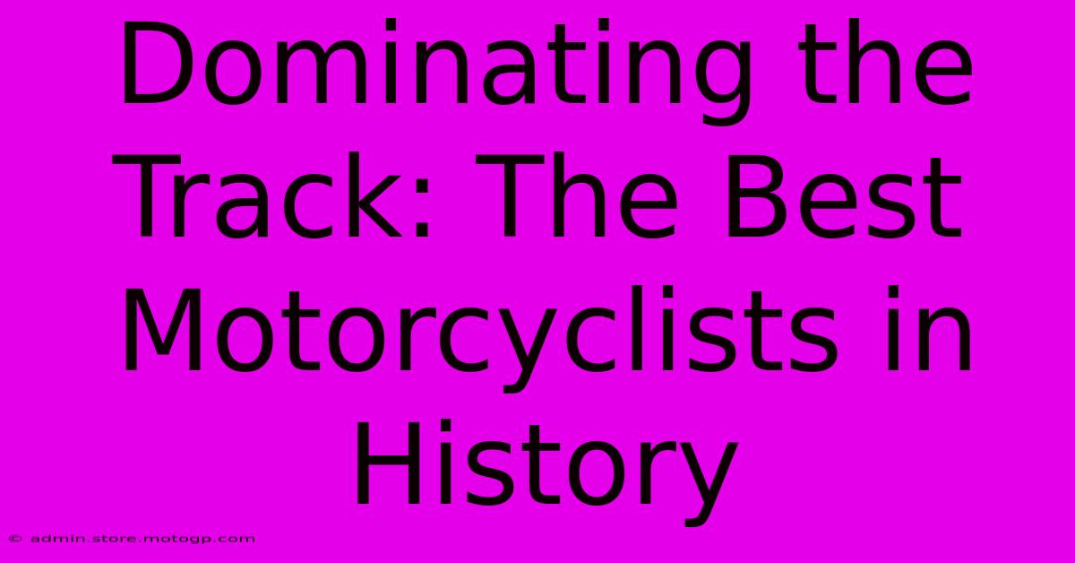 Dominating The Track: The Best Motorcyclists In History