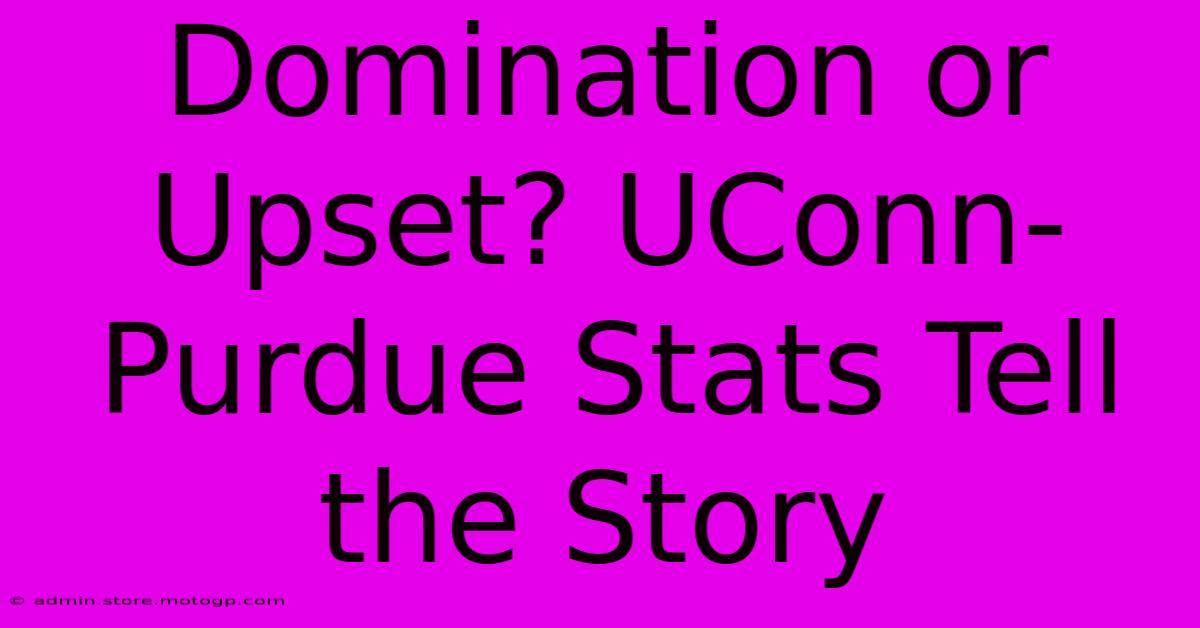 Domination Or Upset? UConn-Purdue Stats Tell The Story