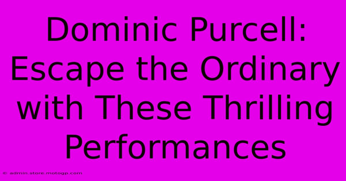 Dominic Purcell: Escape The Ordinary With These Thrilling Performances