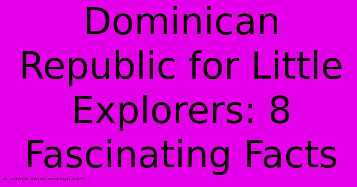 Dominican Republic For Little Explorers: 8 Fascinating Facts