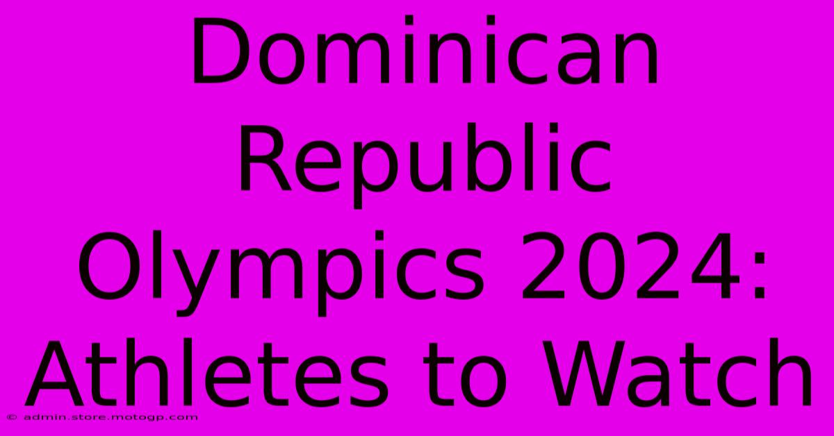 Dominican Republic Olympics 2024: Athletes To Watch