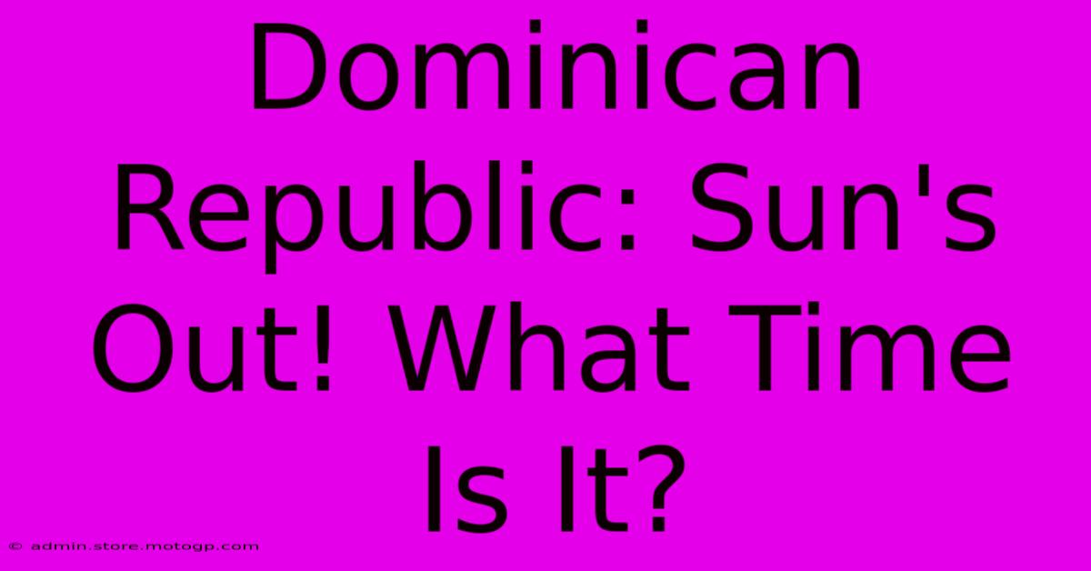 Dominican Republic: Sun's Out! What Time Is It?