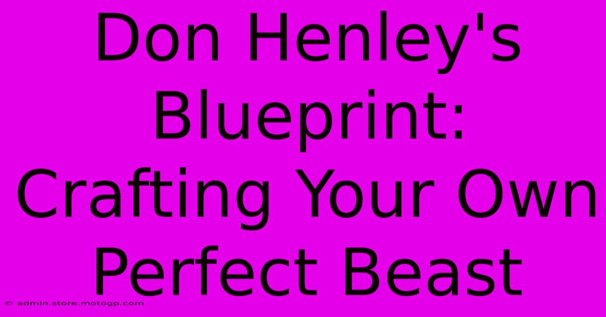 Don Henley's Blueprint: Crafting Your Own Perfect Beast