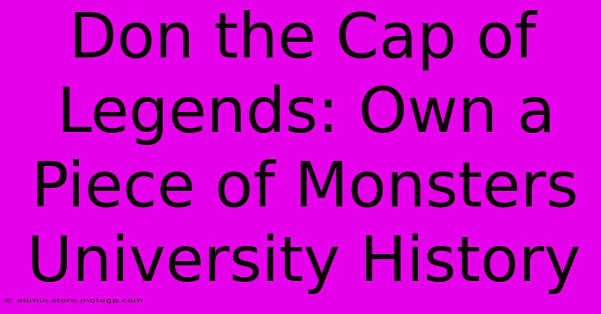 Don The Cap Of Legends: Own A Piece Of Monsters University History