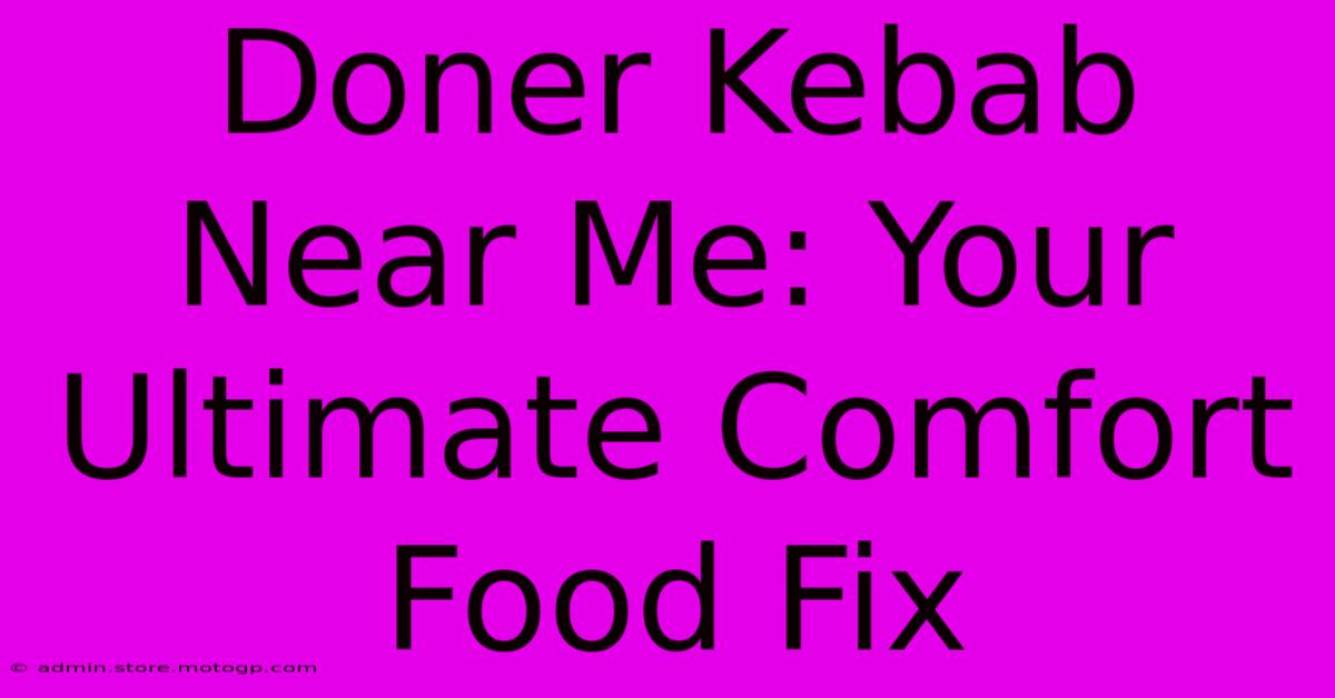 Doner Kebab Near Me: Your Ultimate Comfort Food Fix