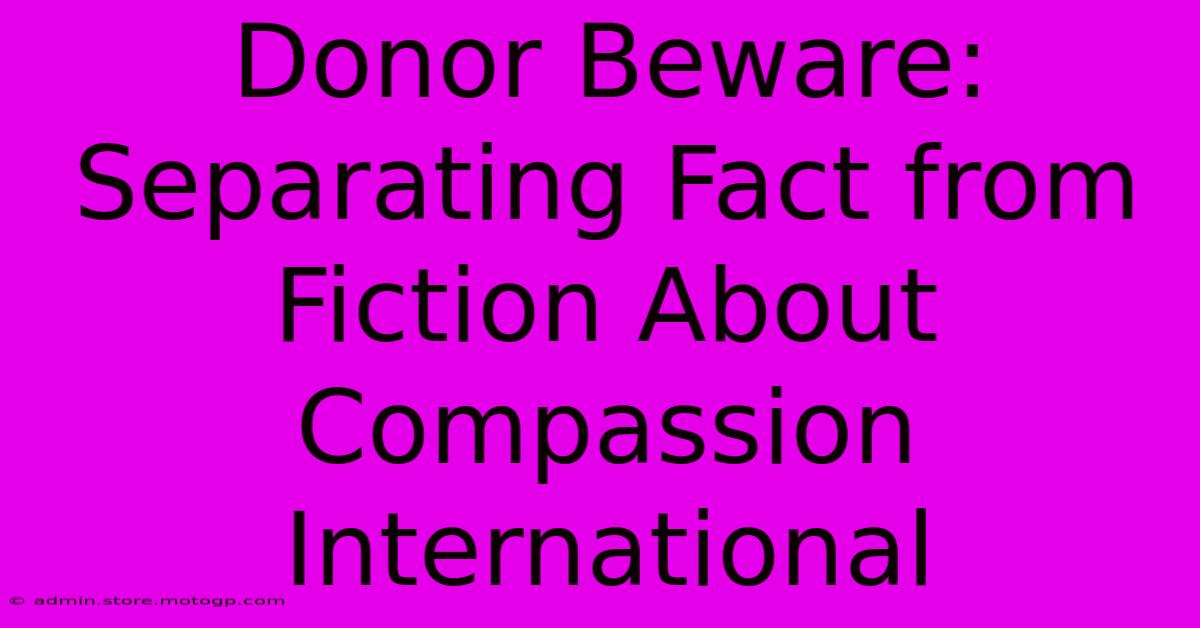 Donor Beware: Separating Fact From Fiction About Compassion International