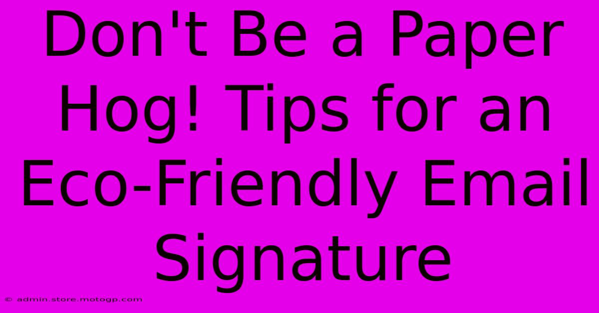 Don't Be A Paper Hog! Tips For An Eco-Friendly Email Signature