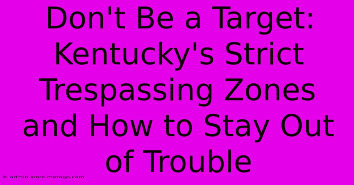 Don't Be A Target: Kentucky's Strict Trespassing Zones And How To Stay Out Of Trouble