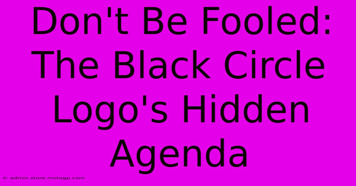 Don't Be Fooled: The Black Circle Logo's Hidden Agenda