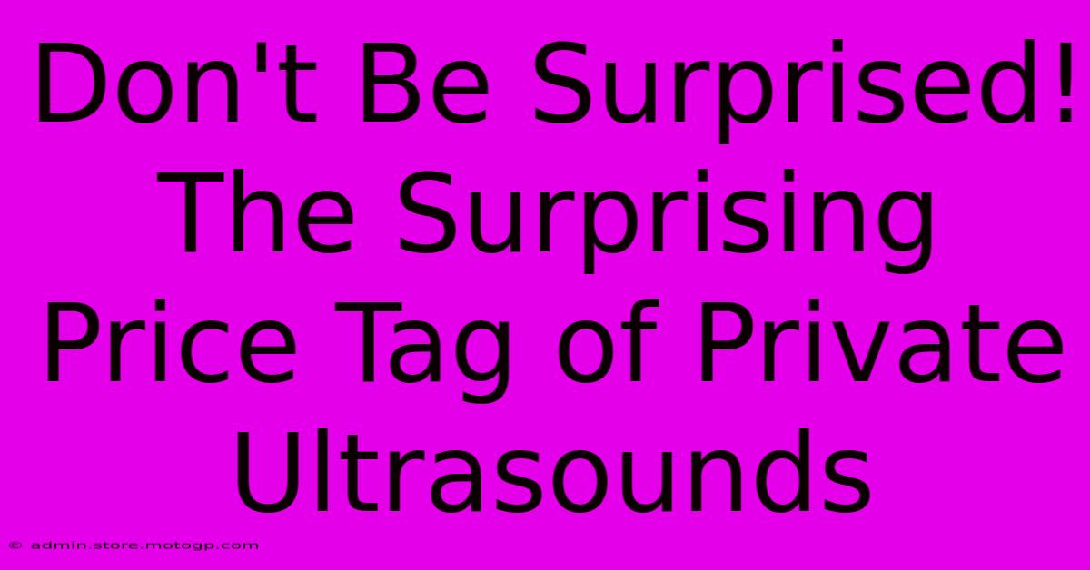 Don't Be Surprised! The Surprising Price Tag Of Private Ultrasounds