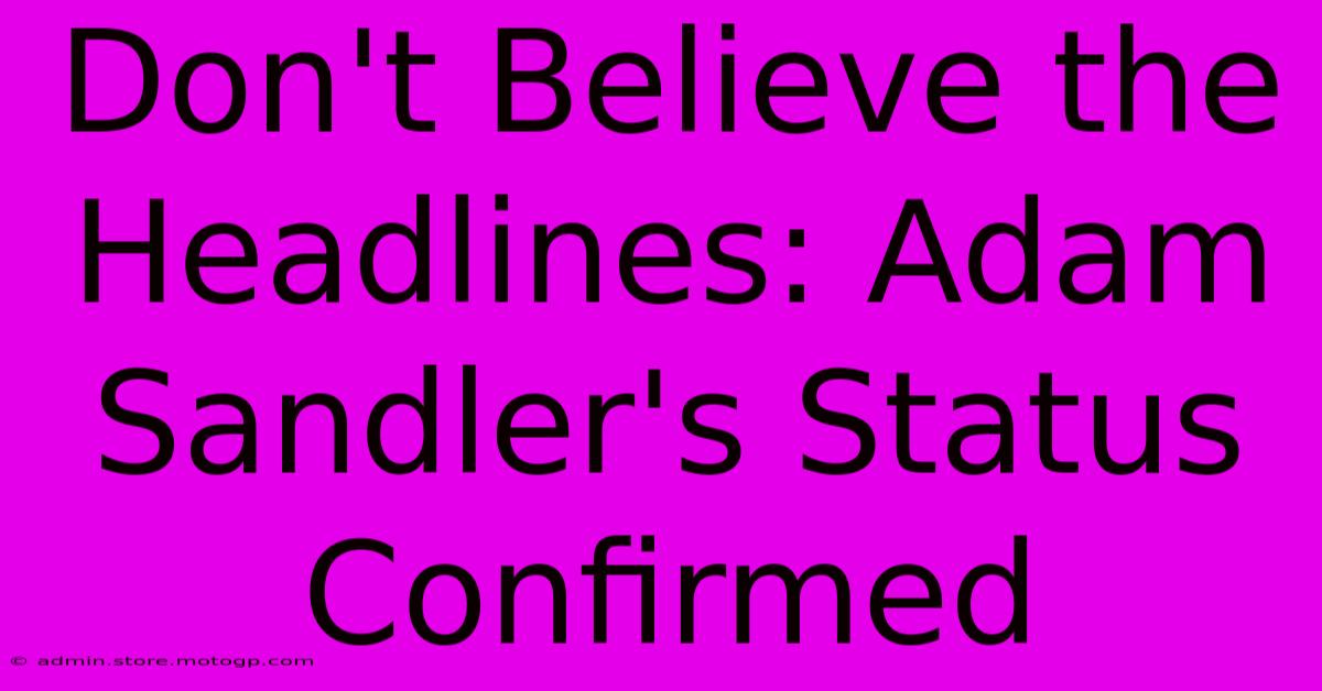 Don't Believe The Headlines: Adam Sandler's Status Confirmed