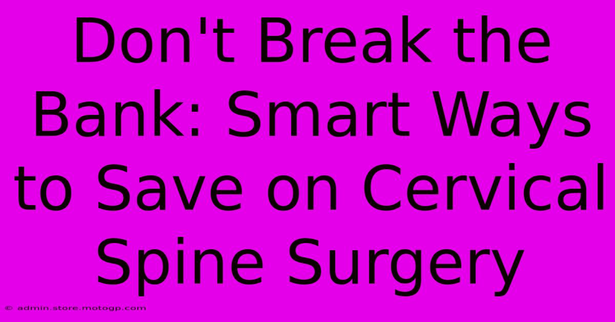 Don't Break The Bank: Smart Ways To Save On Cervical Spine Surgery