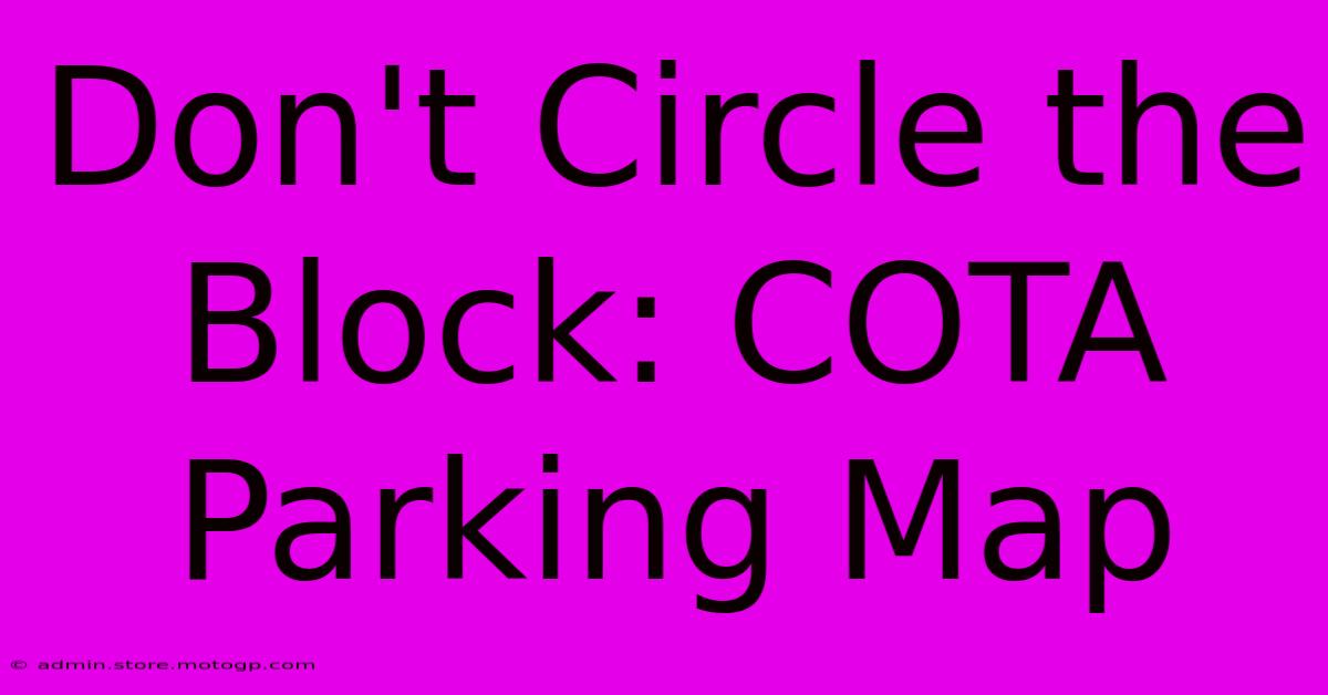 Don't Circle The Block: COTA Parking Map