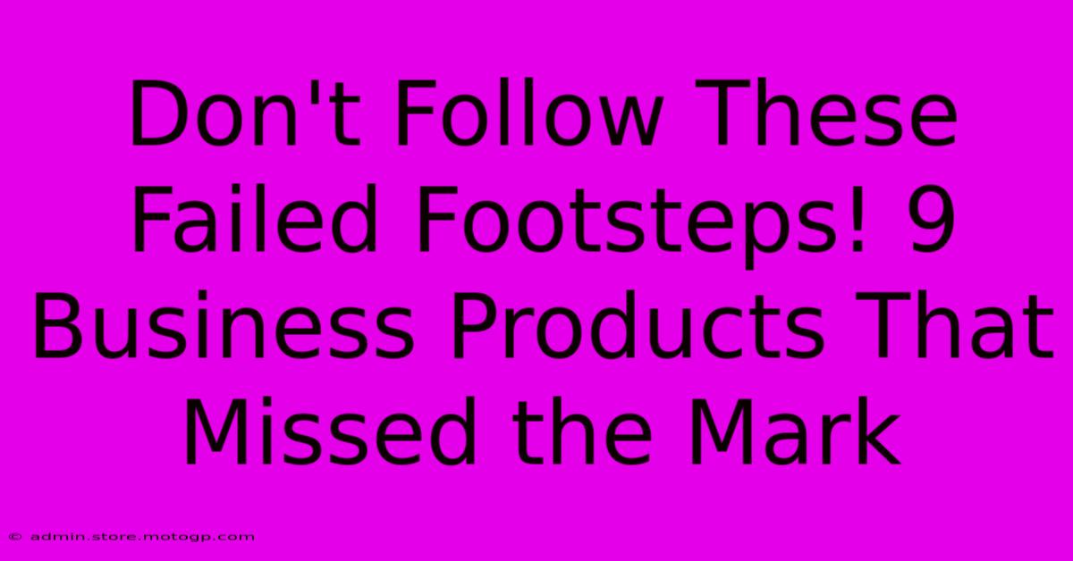 Don't Follow These Failed Footsteps! 9 Business Products That Missed The Mark