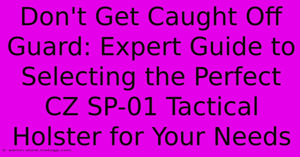 Don't Get Caught Off Guard: Expert Guide To Selecting The Perfect CZ SP-01 Tactical Holster For Your Needs