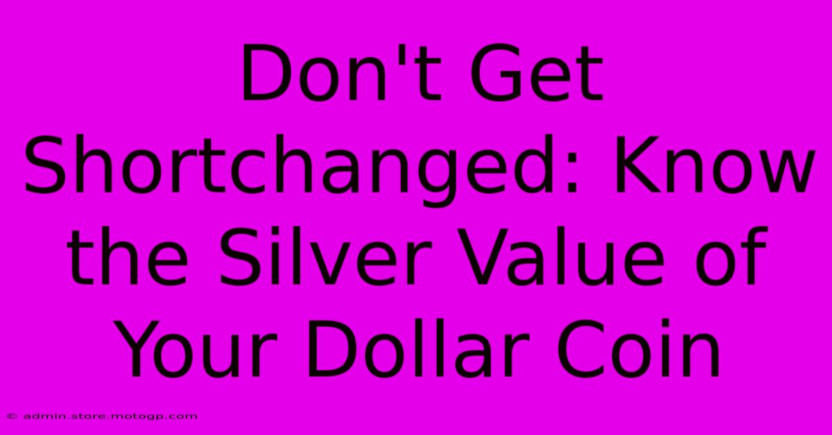 Don't Get Shortchanged: Know The Silver Value Of Your Dollar Coin