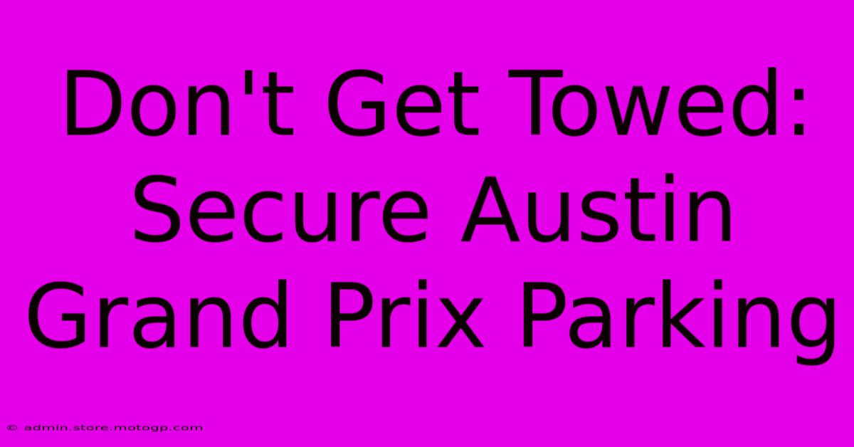 Don't Get Towed:  Secure Austin Grand Prix Parking