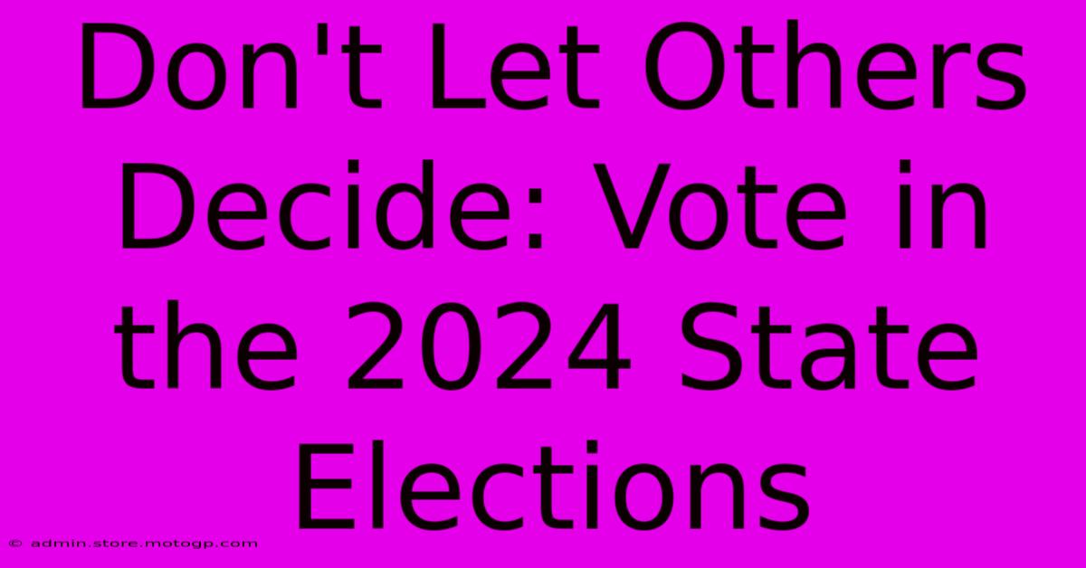 Don't Let Others Decide: Vote In The 2024 State Elections