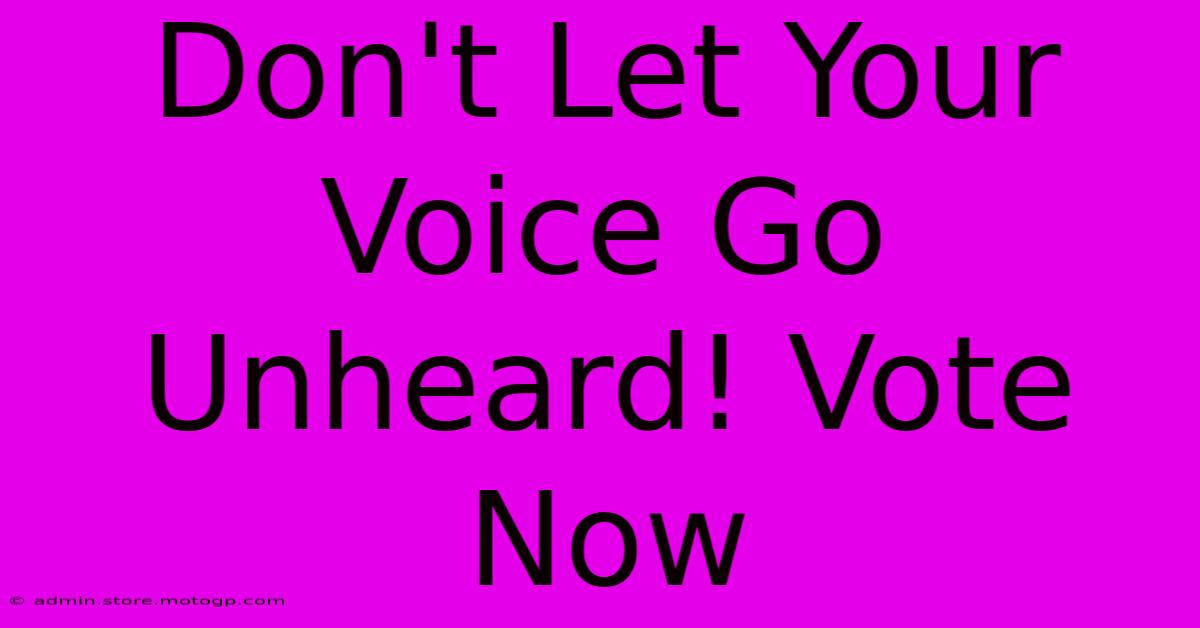 Don't Let Your Voice Go Unheard! Vote Now