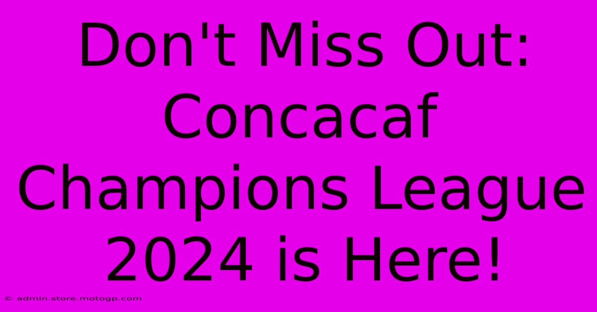 Don't Miss Out: Concacaf Champions League 2024 Is Here!