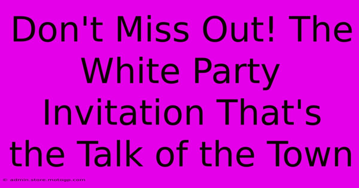 Don't Miss Out! The White Party Invitation That's The Talk Of The Town