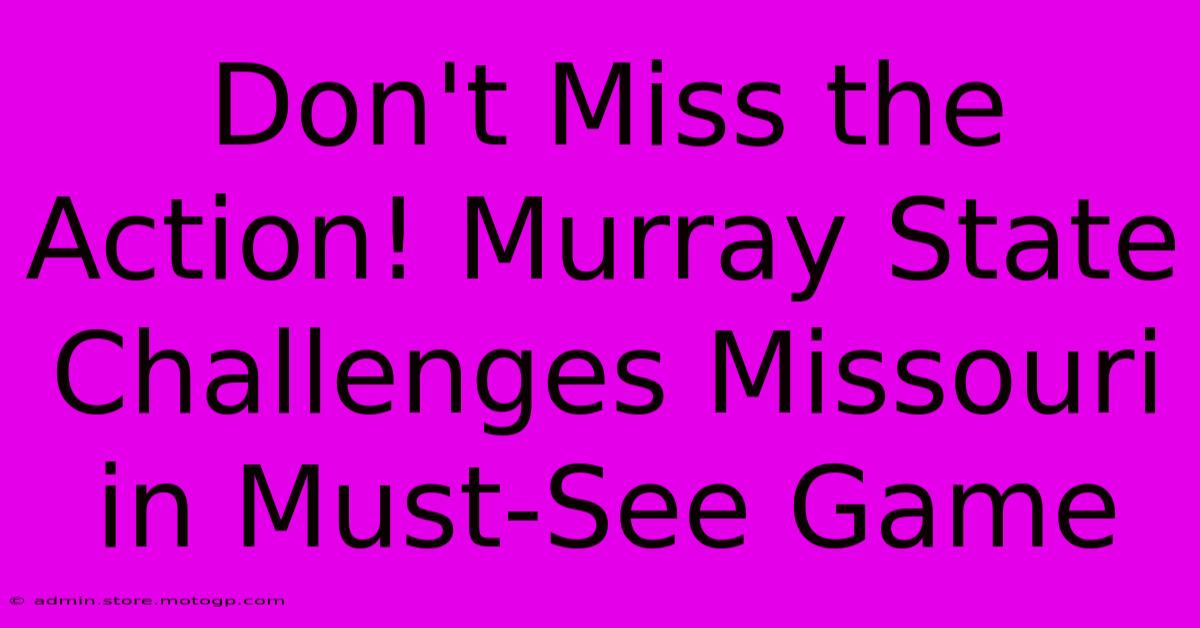 Don't Miss The Action! Murray State Challenges Missouri In Must-See Game