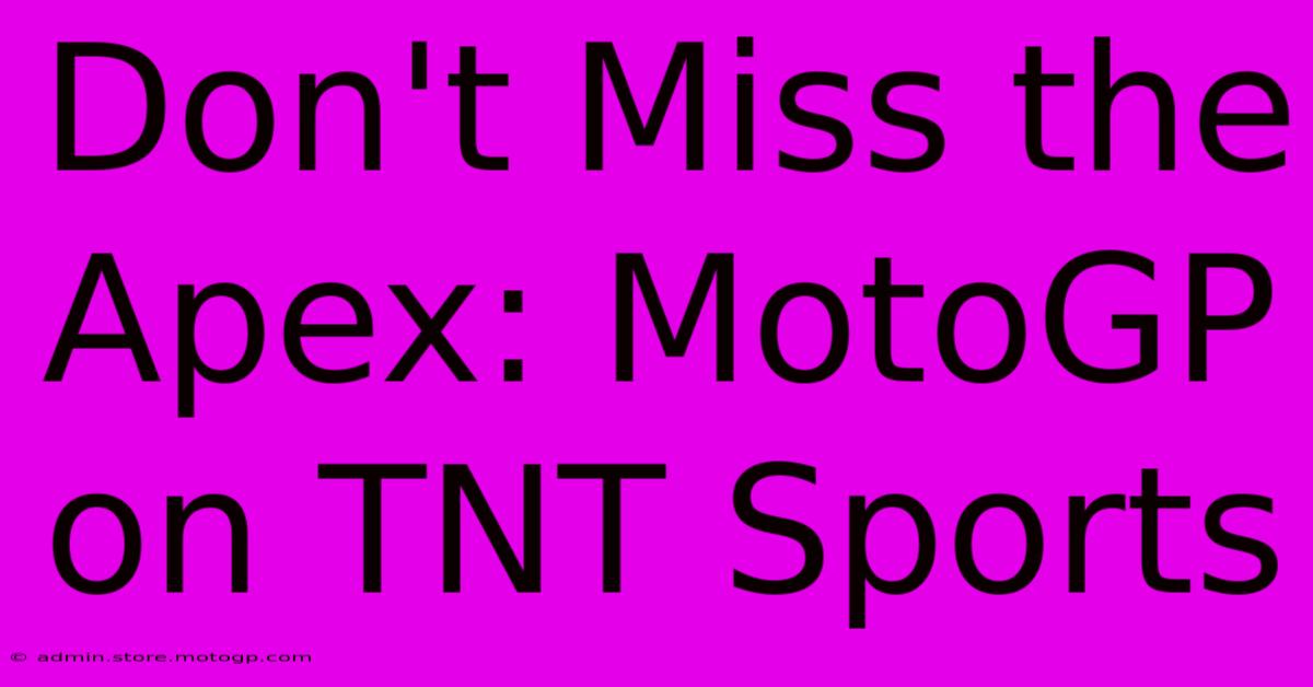 Don't Miss The Apex: MotoGP On TNT Sports