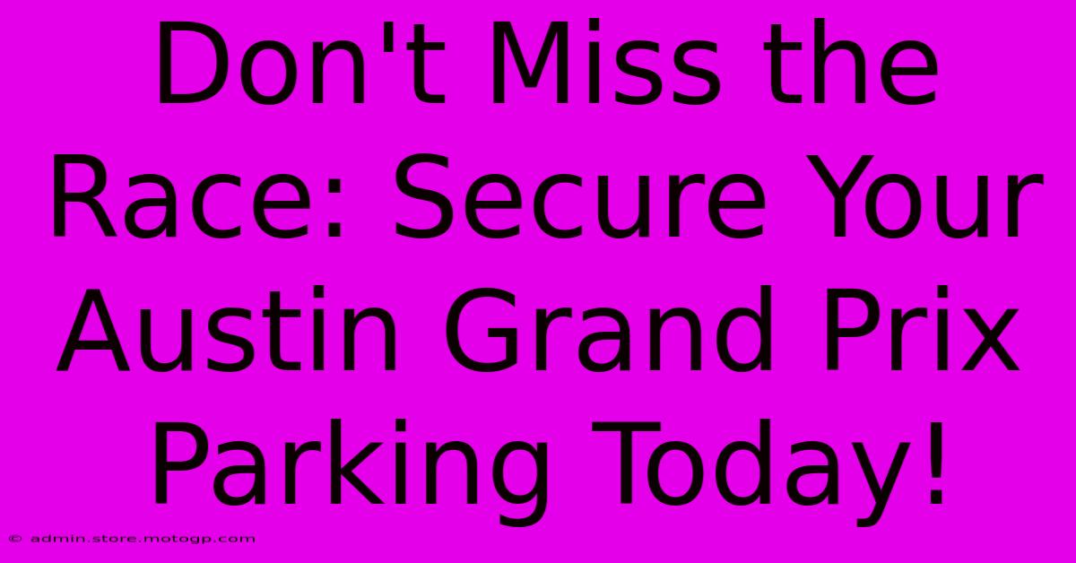 Don't Miss The Race: Secure Your Austin Grand Prix Parking Today!