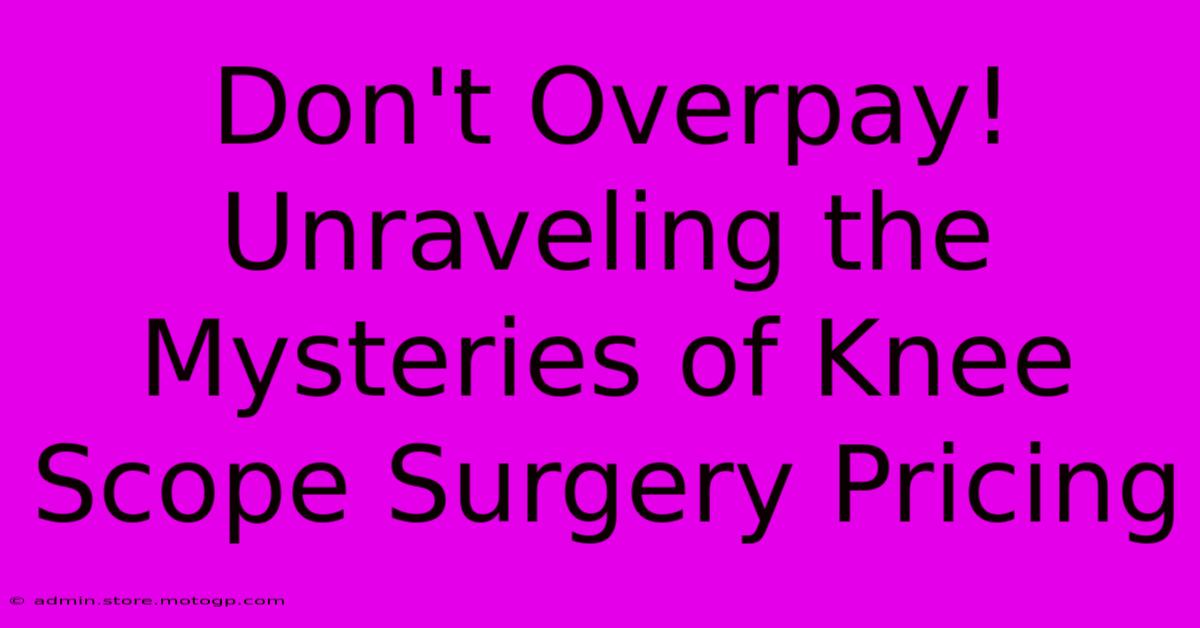 Don't Overpay! Unraveling The Mysteries Of Knee Scope Surgery Pricing