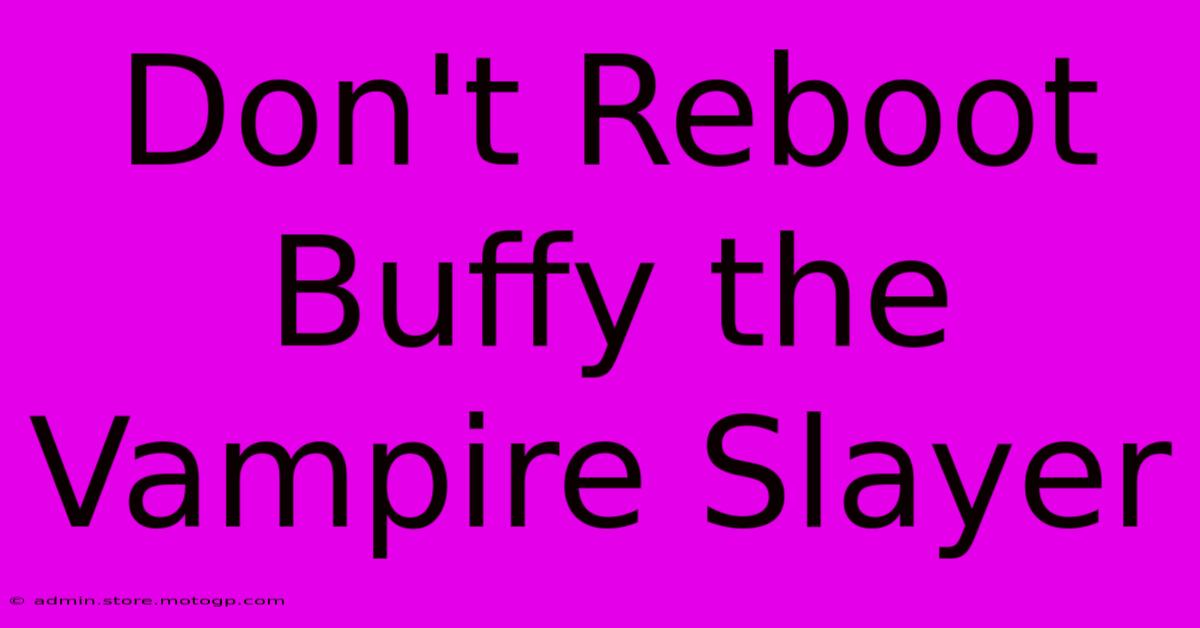 Don't Reboot Buffy The Vampire Slayer