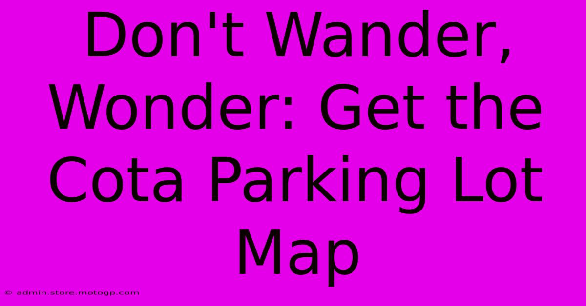 Don't Wander, Wonder: Get The Cota Parking Lot Map