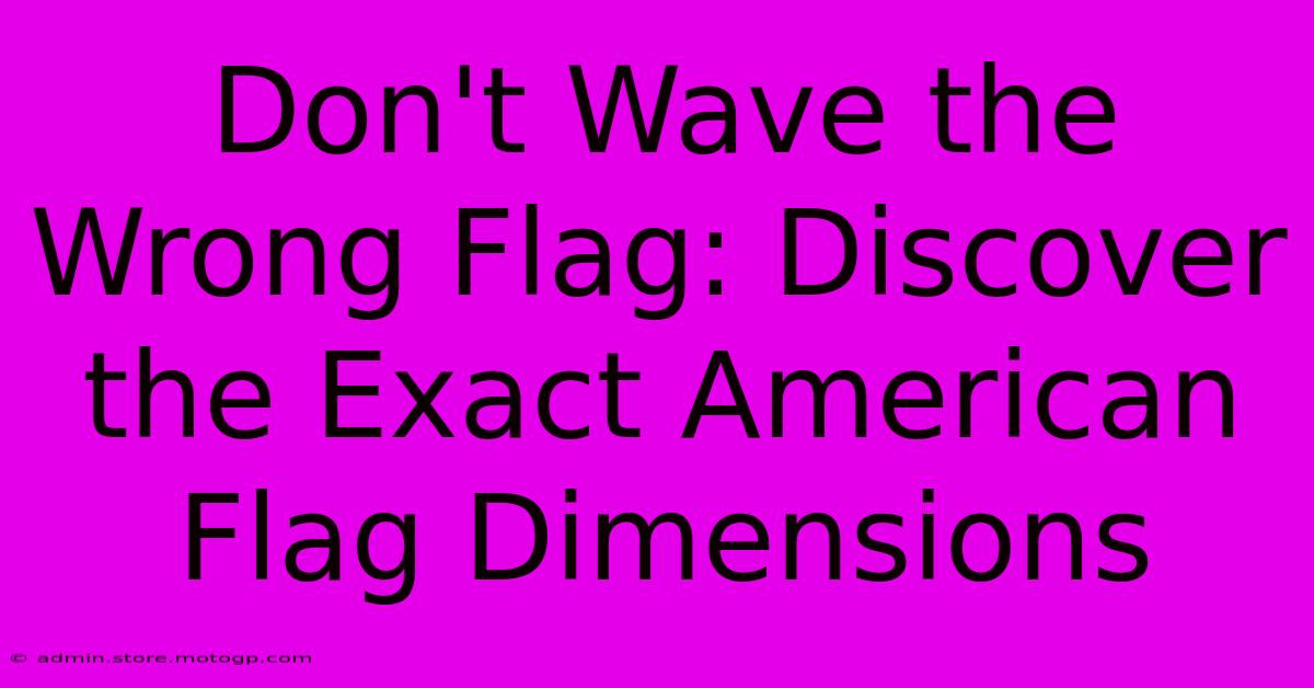 Don't Wave The Wrong Flag: Discover The Exact American Flag Dimensions