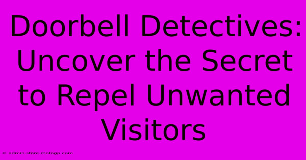 Doorbell Detectives: Uncover The Secret To Repel Unwanted Visitors