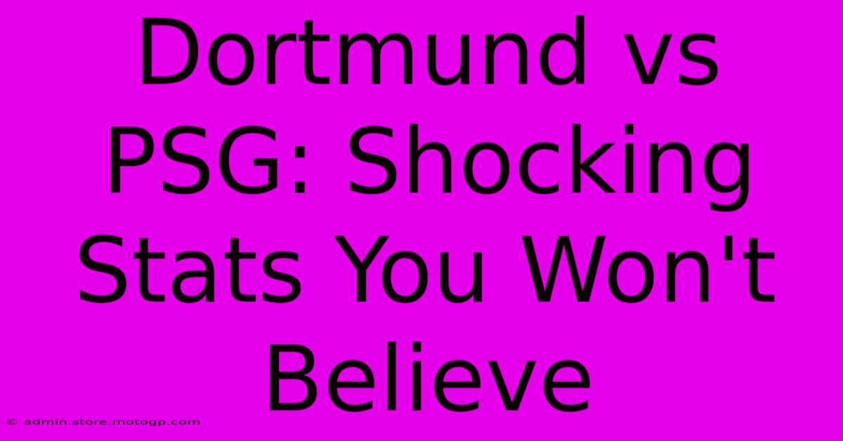 Dortmund Vs PSG: Shocking Stats You Won't Believe