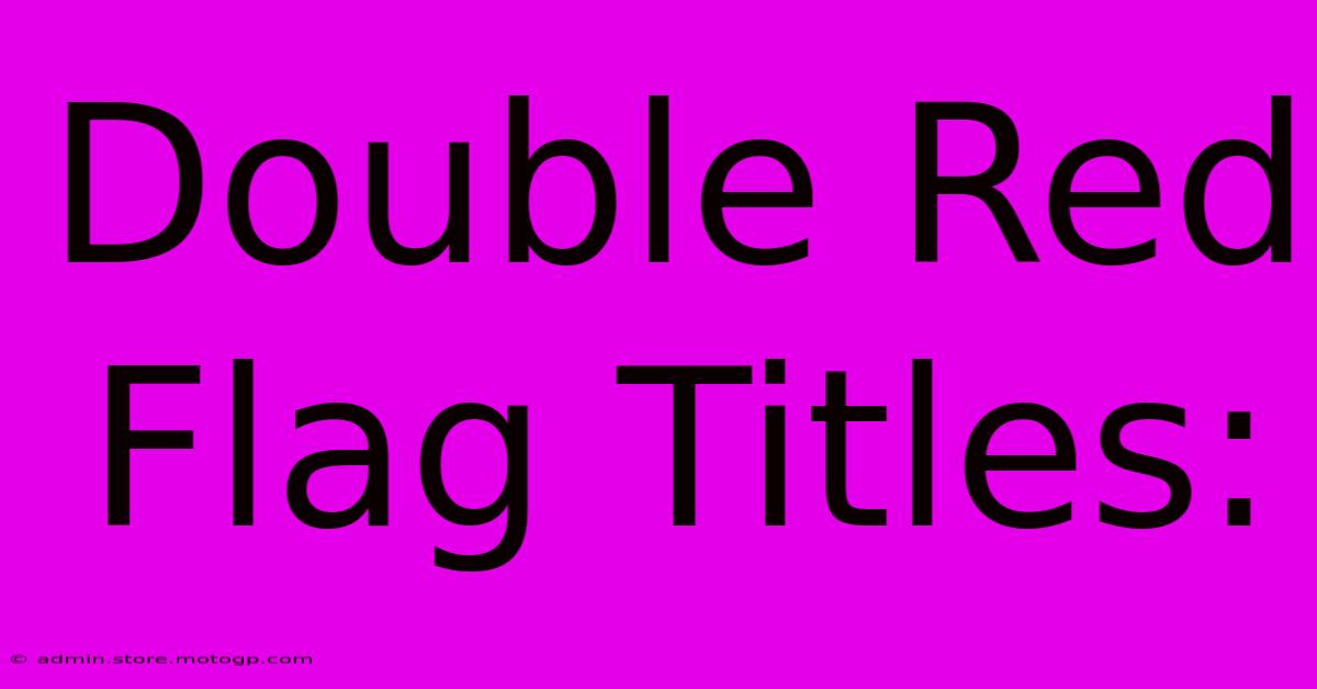 Double Red Flag Titles: