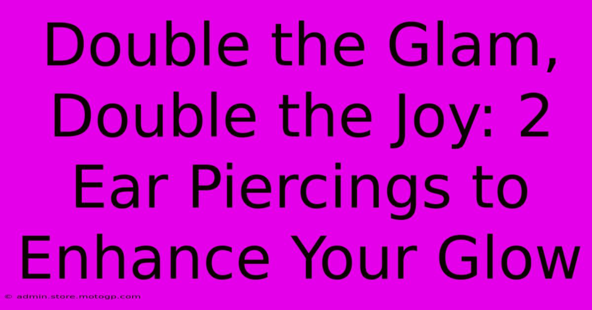 Double The Glam, Double The Joy: 2 Ear Piercings To Enhance Your Glow