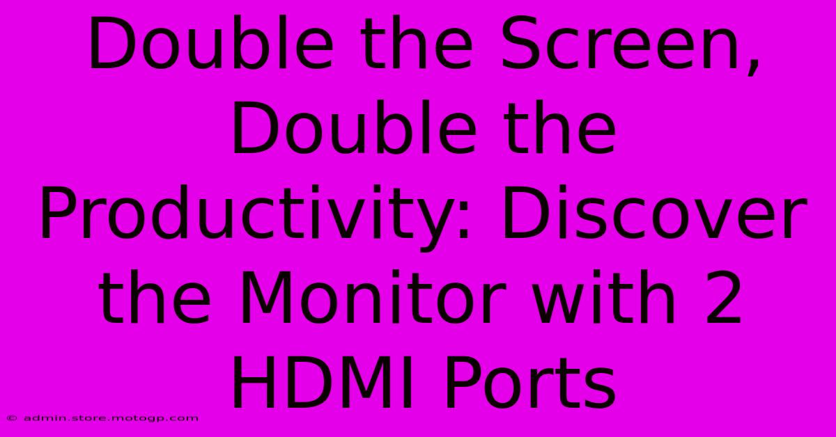 Double The Screen, Double The Productivity: Discover The Monitor With 2 HDMI Ports