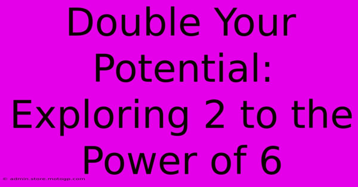 Double Your Potential: Exploring 2 To The Power Of 6