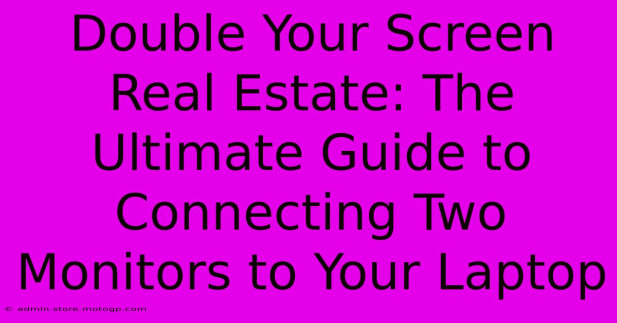 Double Your Screen Real Estate: The Ultimate Guide To Connecting Two Monitors To Your Laptop